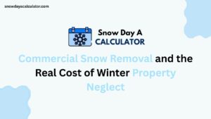 Commercial Snow Removal and the Real Cost of Winter Property Neglect