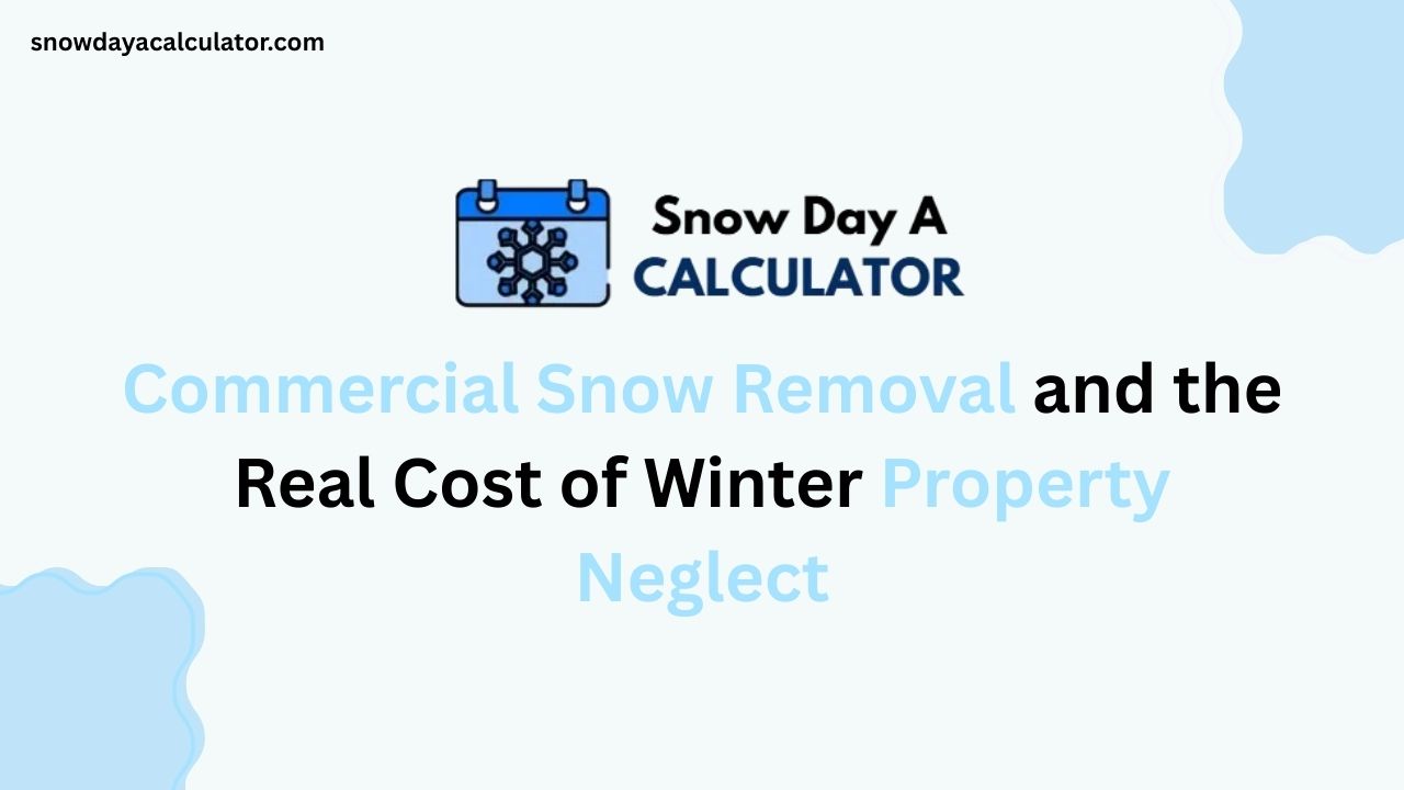 Commercial Snow Removal and the Real Cost of Winter Property Neglect