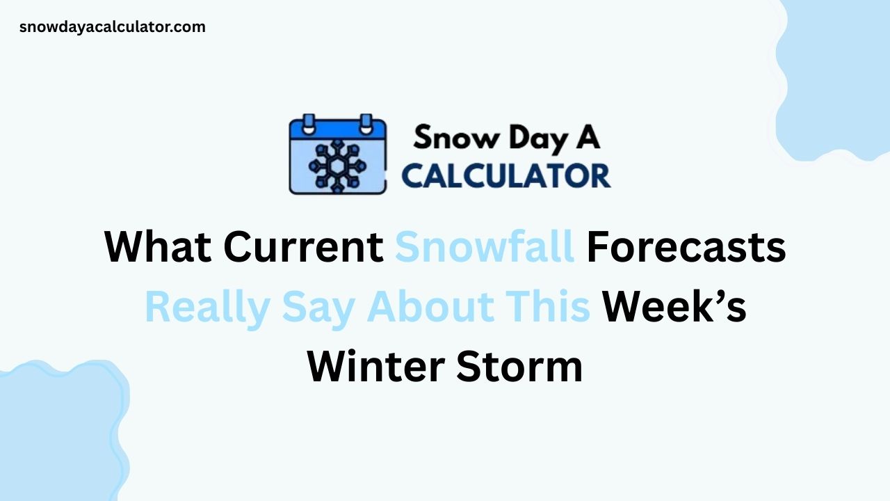 What Current Snowfall Forecasts Really Say About This Week’s Winter Storm