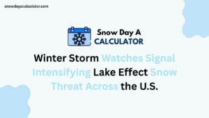 Winter Storm Watches Signal Intensifying Lake Effect Snow Threat Across the U.S.